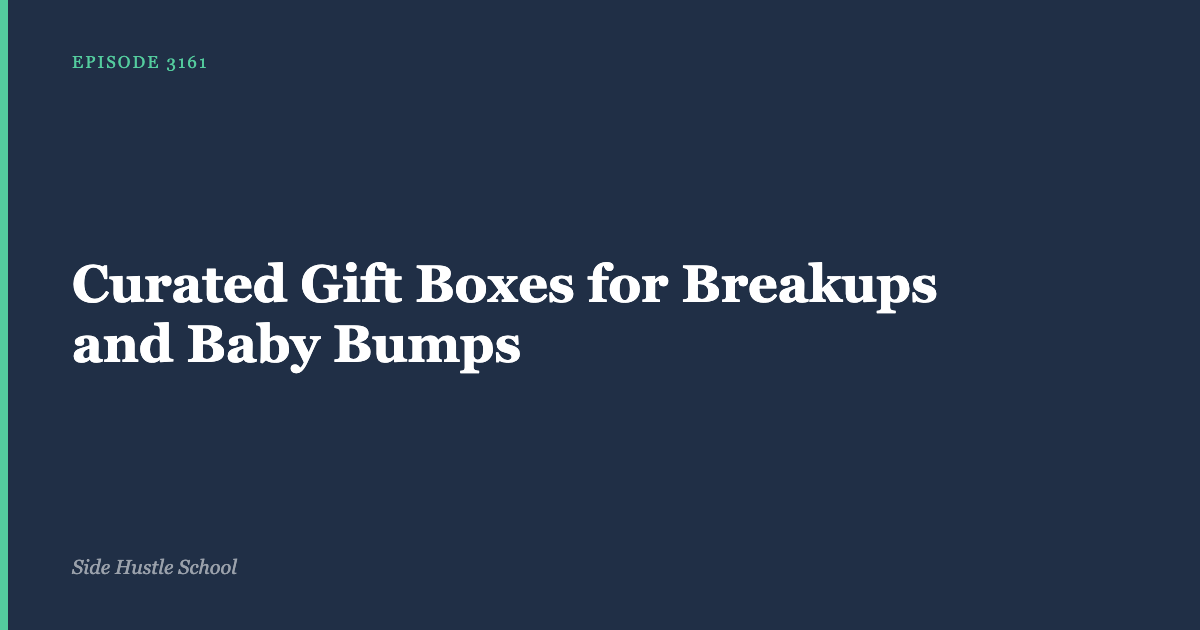 Curated Gift Boxes for Breakups and Baby Bumps | Side Hustle School